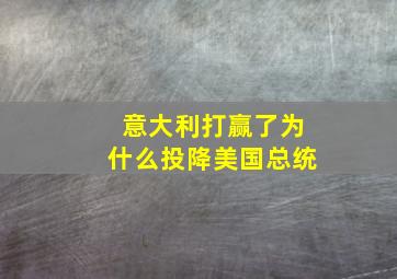 意大利打赢了为什么投降美国总统