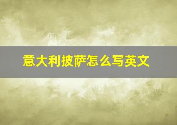 意大利披萨怎么写英文