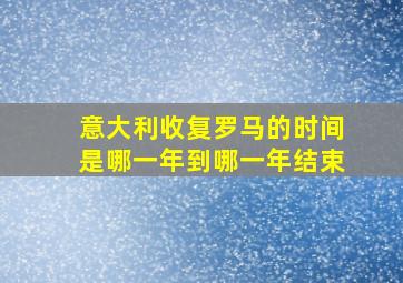 意大利收复罗马的时间是哪一年到哪一年结束