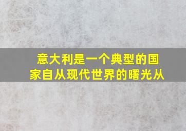 意大利是一个典型的国家自从现代世界的曙光从