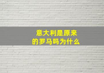 意大利是原来的罗马吗为什么