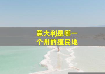 意大利是哪一个州的殖民地