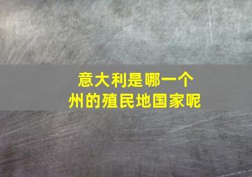 意大利是哪一个州的殖民地国家呢