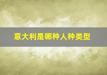 意大利是哪种人种类型