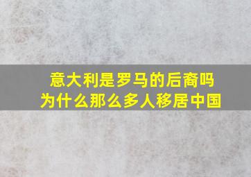 意大利是罗马的后裔吗为什么那么多人移居中国