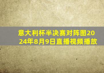 意大利杯半决赛对阵图2024年8月9日直播视频播放