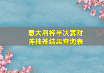 意大利杯半决赛对阵抽签结果查询表