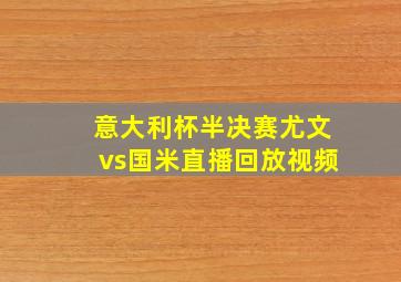 意大利杯半决赛尤文vs国米直播回放视频