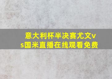 意大利杯半决赛尤文vs国米直播在线观看免费