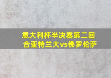 意大利杯半决赛第二回合亚特兰大vs佛罗伦萨