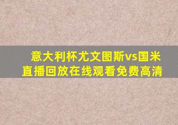 意大利杯尤文图斯vs国米直播回放在线观看免费高清