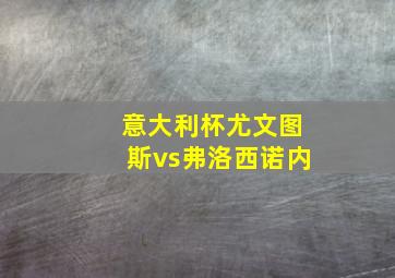 意大利杯尤文图斯vs弗洛西诺内