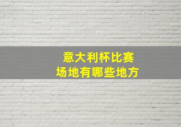 意大利杯比赛场地有哪些地方