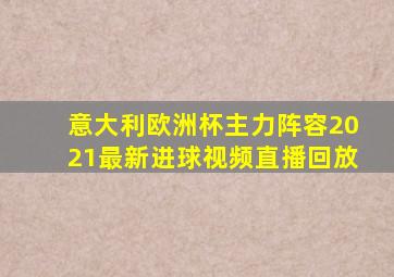 意大利欧洲杯主力阵容2021最新进球视频直播回放