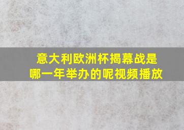 意大利欧洲杯揭幕战是哪一年举办的呢视频播放