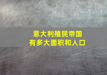 意大利殖民帝国有多大面积和人口