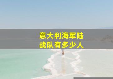 意大利海军陆战队有多少人