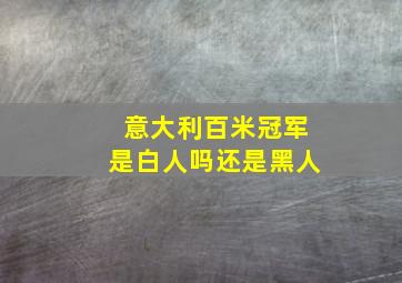 意大利百米冠军是白人吗还是黑人