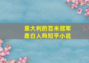 意大利的百米冠军是白人吗知乎小说