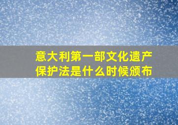 意大利第一部文化遗产保护法是什么时候颁布