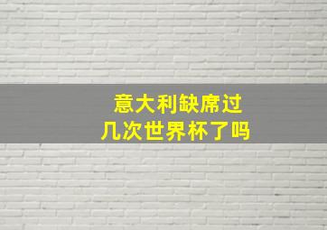 意大利缺席过几次世界杯了吗