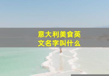 意大利美食英文名字叫什么