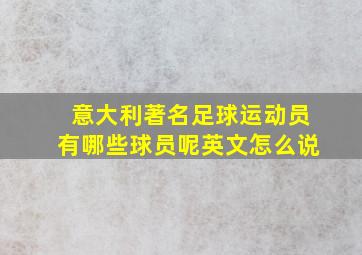 意大利著名足球运动员有哪些球员呢英文怎么说