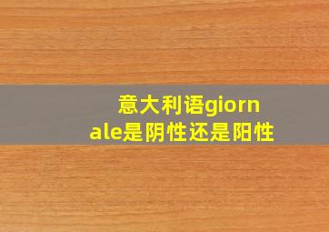 意大利语giornale是阴性还是阳性