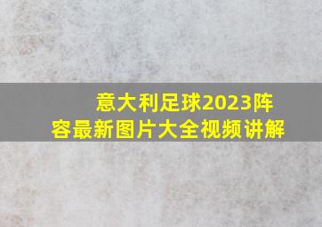 意大利足球2023阵容最新图片大全视频讲解