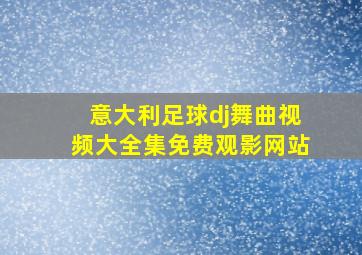 意大利足球dj舞曲视频大全集免费观影网站