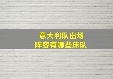 意大利队出场阵容有哪些球队