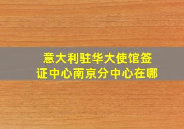 意大利驻华大使馆签证中心南京分中心在哪