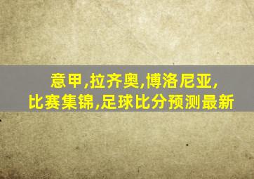 意甲,拉齐奥,博洛尼亚,比赛集锦,足球比分预测最新