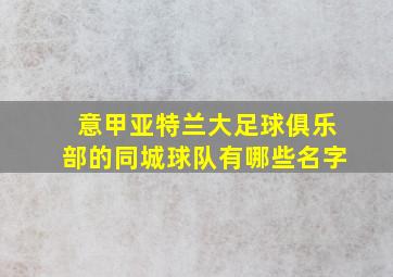 意甲亚特兰大足球俱乐部的同城球队有哪些名字