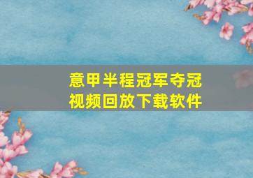 意甲半程冠军夺冠视频回放下载软件