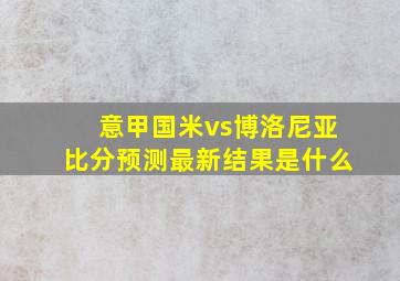 意甲国米vs博洛尼亚比分预测最新结果是什么