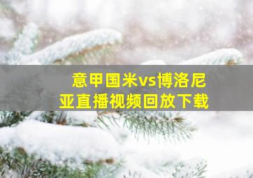 意甲国米vs博洛尼亚直播视频回放下载