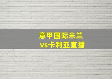 意甲国际米兰vs卡利亚直播