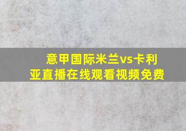 意甲国际米兰vs卡利亚直播在线观看视频免费