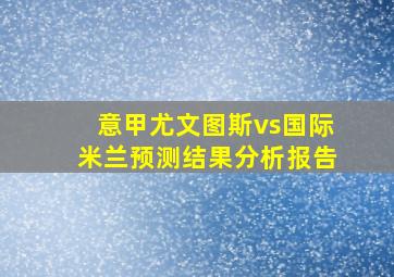 意甲尤文图斯vs国际米兰预测结果分析报告