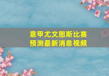 意甲尤文图斯比赛预测最新消息视频