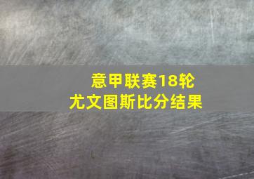 意甲联赛18轮尤文图斯比分结果