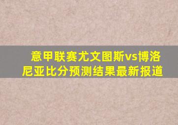 意甲联赛尤文图斯vs博洛尼亚比分预测结果最新报道