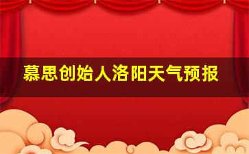 慕思创始人洛阳天气预报