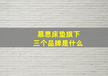 慕思床垫旗下三个品牌是什么