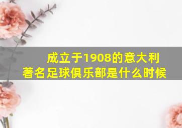 成立于1908的意大利著名足球俱乐部是什么时候