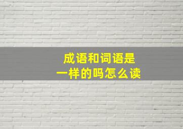 成语和词语是一样的吗怎么读