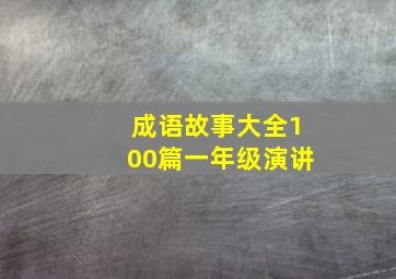 成语故事大全100篇一年级演讲