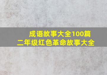 成语故事大全100篇二年级红色革命故事大全