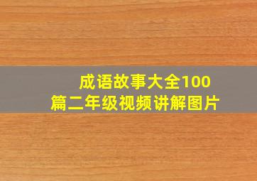 成语故事大全100篇二年级视频讲解图片